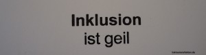 "Inklusion ist geil" ©Inklusionsfakten.de